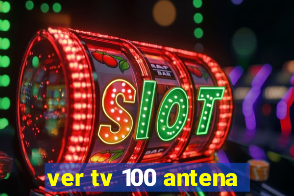 ver tv 100 antena